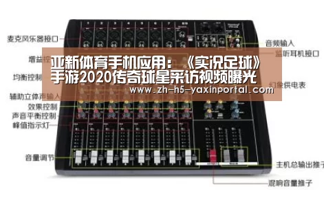亚新体育手机应用:《实况足球》手游2020传奇球星采访视频曝光(图2) 亚新体育App下载